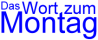 Das Wort zum Montag